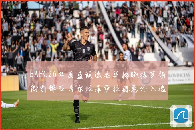 EAFC26年度蓝候选名单揭晓梅罗领衔前锋亚马尔拉菲萨拉赫意外入选中场