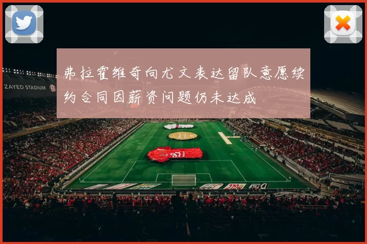 弗拉霍维奇向尤文表达留队意愿续约合同因薪资问题仍未达成